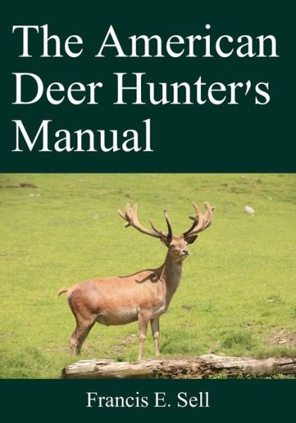 Cover for Francis E. Sell · The American Deer Hunter's Manual (Pocketbok) (2010)
