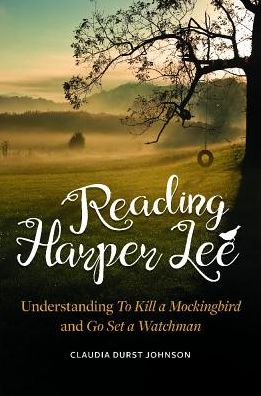 Cover for Claudia Durst Johnson · Reading Harper Lee: Understanding To Kill a Mockingbird and Go Set a Watchman (Hardcover Book) (2018)