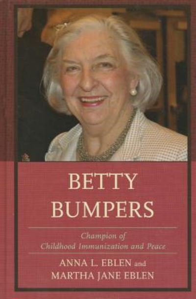 Cover for Anna L. Eblen · Betty Bumpers: Champion of Childhood Immunization and Peace (Hardcover Book) (2013)