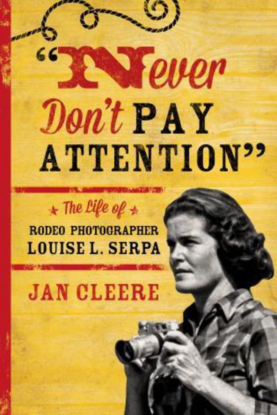 Cover for Jan Cleere · Never Don't Pay Attention: The Life of Rodeo Photographer Louise L. Serpa (Pocketbok) (2015)