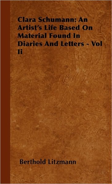 Cover for Berthold Litzmann · Clara Schumann: an Artist's Life Based on Material Found in Diaries and Letters - Vol II (Hardcover bog) (2008)