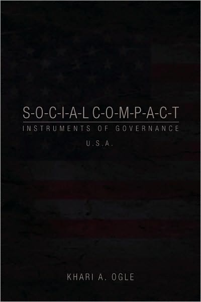 S-o-c-i-a-l C-o-m-p-a-c-t: Instruments of Governance USA - Khari a Ogle - Books - Xlibris, Corp. - 9781450013277 - April 30, 2010