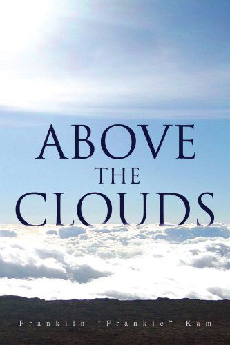 Above the Clouds - Franklin "Frankie" Kam - Books - Xlibris, Corp. - 9781453562277 - September 24, 2010
