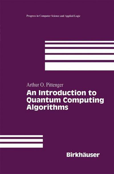 An Introduction to Quantum Computing Algorithms - Progress in Computer Science and Applied Logic - Arthur O. Pittenger - Books - Springer-Verlag New York Inc. - 9781461271277 - December 16, 2012