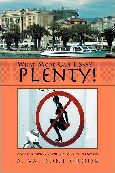 Cover for A Valdone Crook · What More Can I Say? . . . Plenty!: a Graphic Mosaic of One Family's Time in Croatia (Paperback Book) (2011)