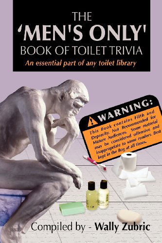 The 'men's Only' Book of Toilet Trivia - Wally Zubric - Böcker - Xlibris Corporation - 9781465301277 - 25 februari 2012