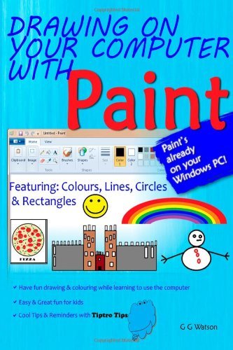 Drawing on Your Computer with Paint: Colours, Lines, Circles and Rectangles - G G Watson - Books - CreateSpace Independent Publishing Platf - 9781466247277 - August 20, 2011