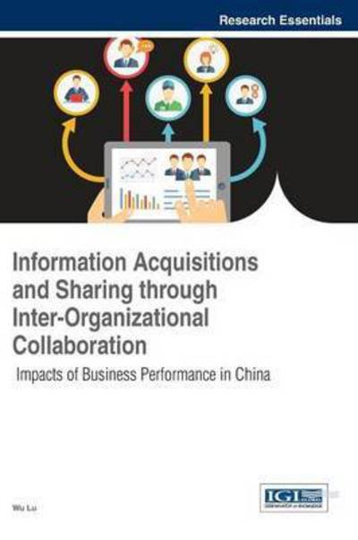 Cover for Lu Wu · Information Acquisitions and Sharing Through Inter-organizational Collaboration: Impacts of Business Performance in China (Gebundenes Buch) (2015)
