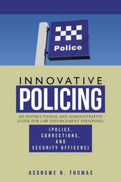 Cover for Asongwe N Thomas · Innovative Policing: an Instructional and Administrative Guide for Law Enforcement Personnel (Police, Corrections, and Security Officers) (Pocketbok) (2013)