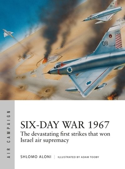 Six-Day War 1967: Operation Focus and the 12 hours that changed the Middle East - Air Campaign - Shlomo Aloni - Libros - Bloomsbury Publishing PLC - 9781472835277 - 27 de junio de 2019