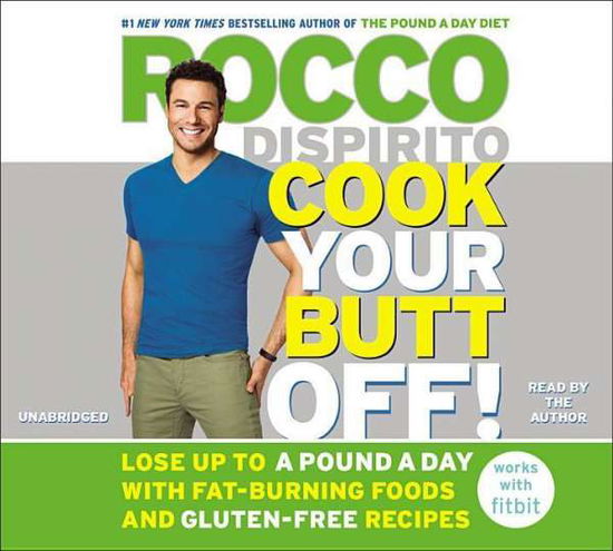 Cover for Rocco Dispirito · Cook Your Butt Off!: Lose Up to a Pound a Day with Fat-burning Foods and Gluten-free Recipes (CD) (2015)