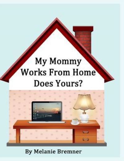 Cover for Melanie Bremner · My Mommy Works from Home, Does Yours? (Paperback Book) (2013)