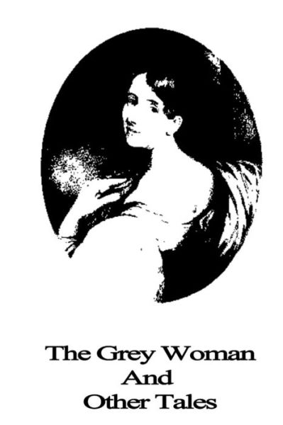 The Grey Woman and Other Tales - Elizabeth Cleghorn Gaskell - Kirjat - Createspace - 9781490514277 - maanantai 24. kesäkuuta 2013