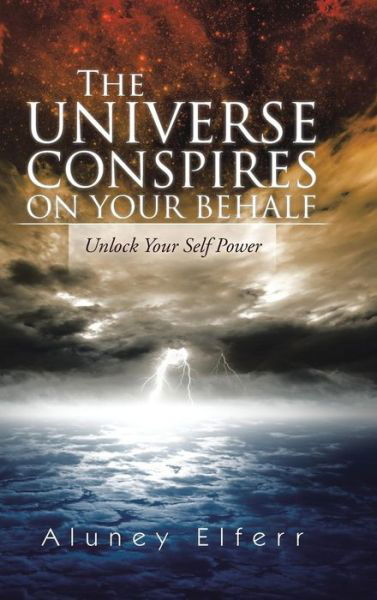 Cover for Aluney Elferr · The Universe Conspires on Your Behalf: Unlock Your Self Power (Hardcover bog) (2014)