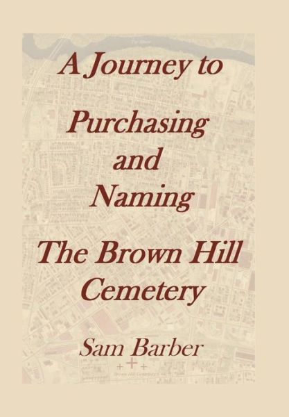 Cover for Sam Barber · A Journey to Purchasing and Naming the Brown Hill Cemetery (Hardcover Book) (2015)