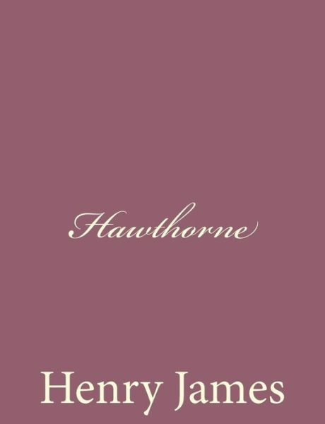 Hawthorne - Henry James - Books - Createspace - 9781494475277 - December 13, 2013