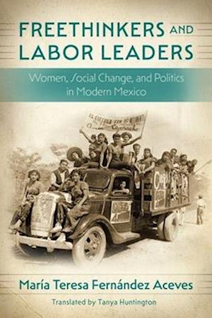 Cover for Maria Teresa Fernandez Aceves · Freethinkers and Labor Leaders: Women, Social Change, and Politics in Modern Mexico - Confluencias (Hardcover Book) (2025)