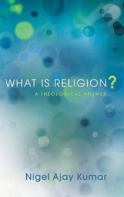 What is Religion? - Nigel Ajay Kumar - Libros - Pickwick Publications - 9781498266277 - 11 de septiembre de 2013
