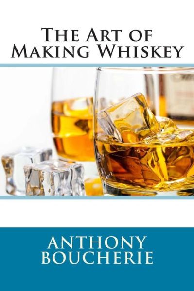 Cover for Anthony Boucherie · The Art of Making Whiskey (Paperback Book) (2014)