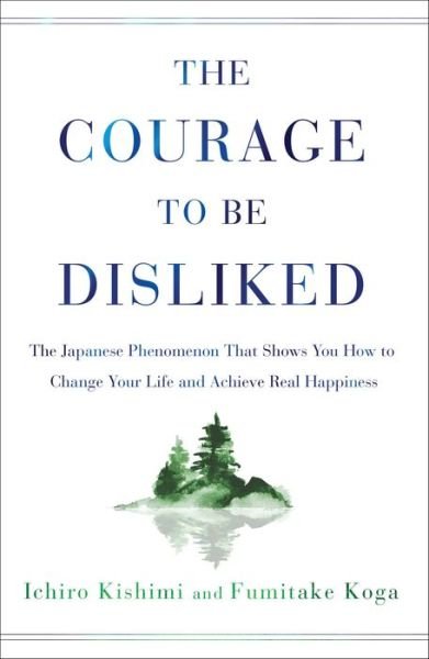 Cover for Ichiro Kishimi · The Courage to Be Disliked: The Japanese Phenomenon That Shows You How to Change Your Life and Achieve Real Happiness (Inbunden Bok) (2018)