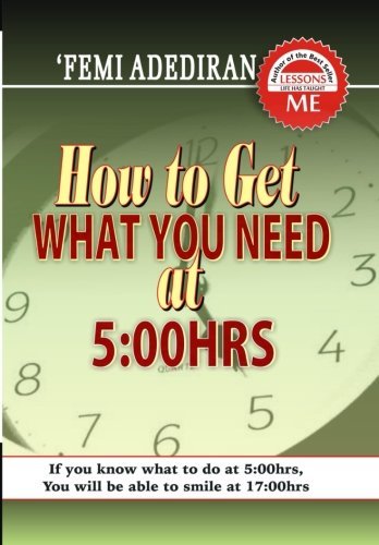 How to Get What You Need at 5:00 Hrs - Femi Adediran - Books - CreateSpace Independent Publishing Platf - 9781502356277 - September 13, 2014