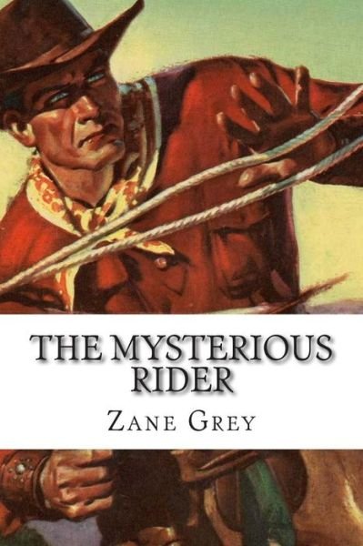 The Mysterious Rider - Zane Grey - Książki - Createspace - 9781502497277 - 25 września 2014
