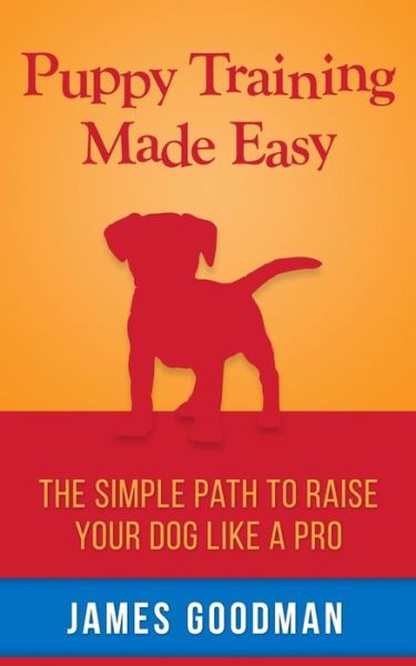 Cover for James Goodman · Puppy Training Made Easy: a Short Guide for Raising the Perfect Dog (Paperback Book) (2014)