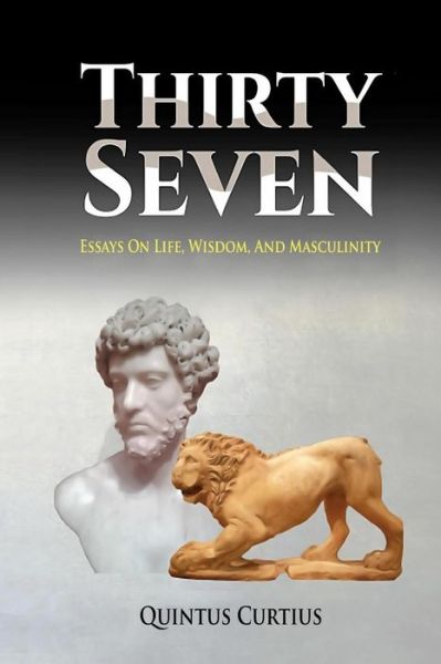 Thirty Seven: Essays on Life, Wisdom, and Masculinity - Quintus Curtius - Books - Createspace - 9781502848277 - September 6, 2014