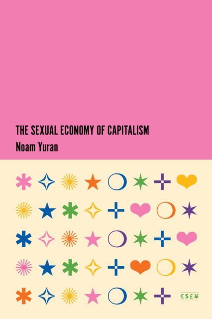 Cover for Noam Yuran · The Sexual Economy of Capitalism - Currencies: New Thinking for Financial Times (Gebundenes Buch) (2024)