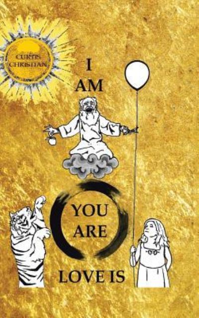 Cover for Curtis Christian · I Am, You Are, Love Is (Hardcover Book) (2016)