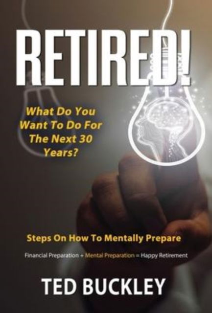 Cover for Ted Buckley · Retired! What do you want to do for the next 30 years? (Hardcover Book) (2022)