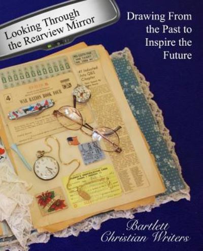 Cover for Bartlett Christian Writers · Looking Through the Rearview Mirror: Drawing from the Past to Inspire the Future (Paperback Book) (2015)