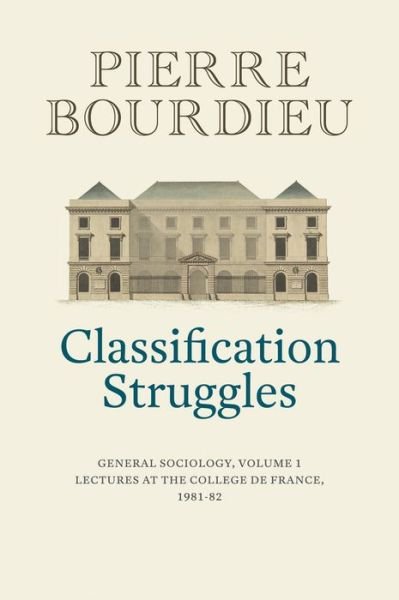 Cover for Bourdieu, Pierre (College de France) · Classification Struggles: General Sociology, Volume 1 (1981-1982) (Hardcover bog) (2019)