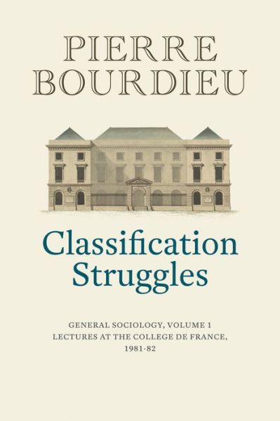 Cover for Bourdieu, Pierre (College de France) · Classification Struggles: General Sociology, Volume 1 (1981-1982) (Hardcover Book) (2019)