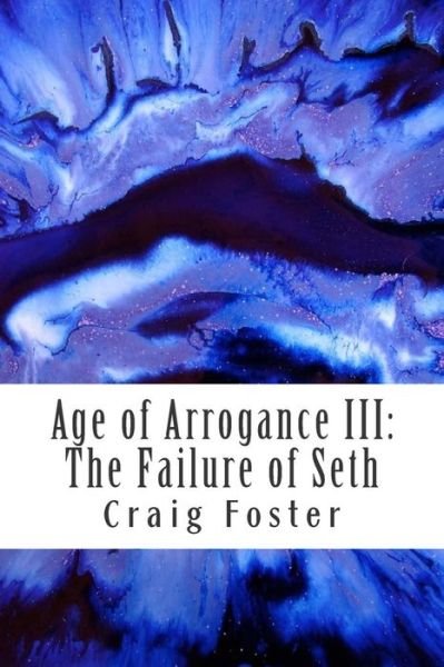 Cover for Craig Foster · Age of Arrogance Iii: the Failure of Seth (Paperback Bog) (2015)