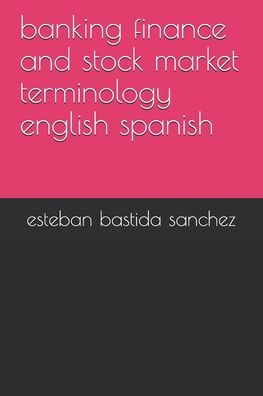 Cover for Esteban Bastida Sanchez · Banking Finance and Stock Market Terminology English Spanish (Paperback Book) (2016)