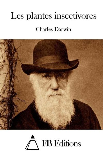 Les Plantes Insectivores - Charles Darwin - Books - Createspace - 9781514249277 - June 6, 2015