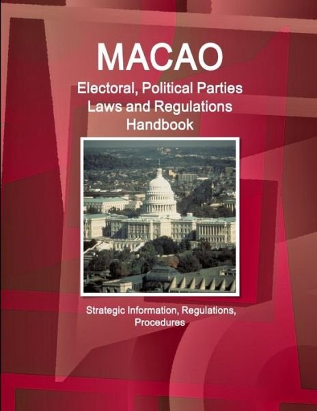 Macao Electoral, Political Parties Laws and Regulations Handbook - Strategic Information, Regulations, Procedures - Ibp Inc - Livros - Int'l Business Publications, USA - 9781514517277 - 9 de dezembro de 2015