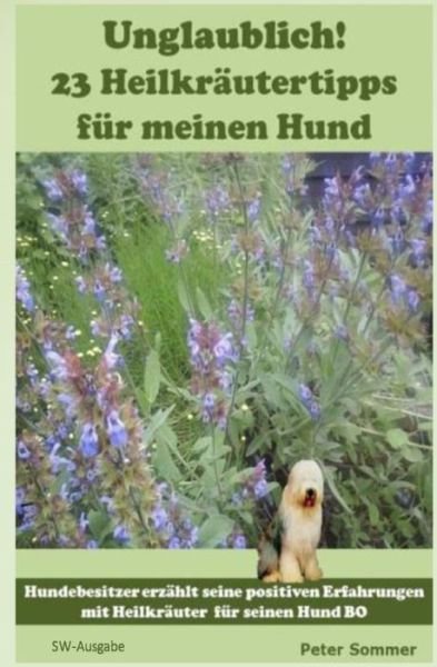 Cover for Peter Sommer · Unglaublich! 23 Heilkraeutertipps Fuer Meinen Hund: Hundebesitzer Erzahlt Seine Positiven Erfahrungen Mit Heilkraeutern Fuer Seinen Hund Bo. (Pocketbok) (2015)