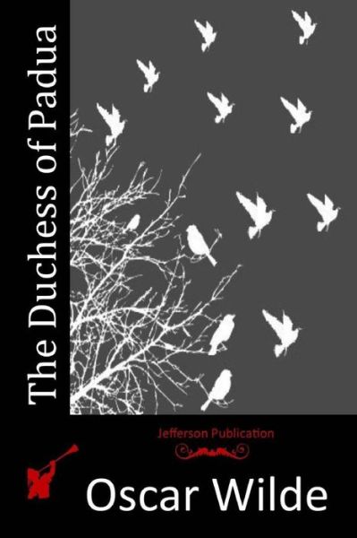 The Duchess of Padua - Oscar Wilde - Books - Createspace - 9781514856277 - July 6, 2015