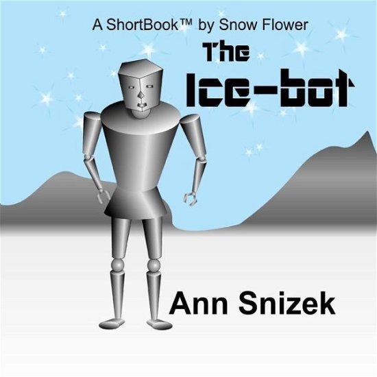Cover for Ann Snizek · The Ice-bot: a Shortbook by Snow Flower (Paperback Book) (2015)