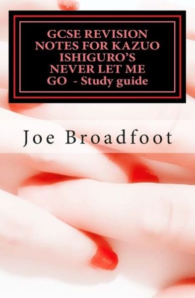 Cover for Joe Broadfoot · GCSE REVISION NOTES FOR KAZUO ISHIGURO'S NEVER LET ME GO - Study guide (Paperback Bog) (2015)
