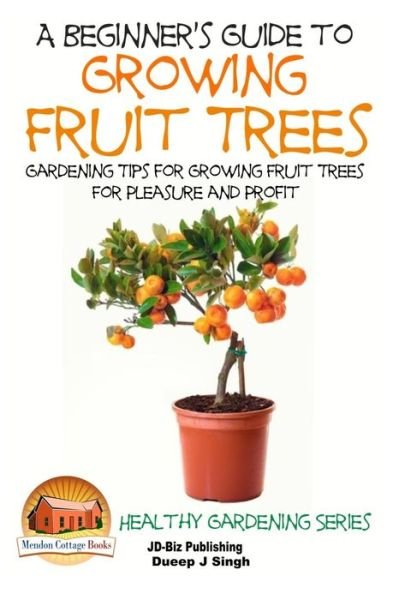 Cover for Dueep Jyot Singh · A Beginner's Guide to Growing Fruit Trees: Gardening Tips and Methods for Growing Fruit Trees for Pleasure and Profit (Paperback Bog) (2015)