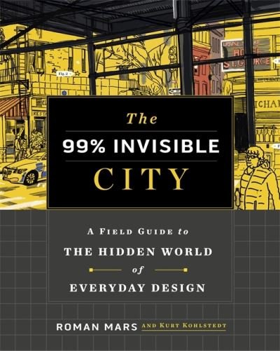 Cover for Roman Mars · The 99% Invisible City: A Field Guide to the Hidden World of Everyday Design (Inbunden Bok) (2020)