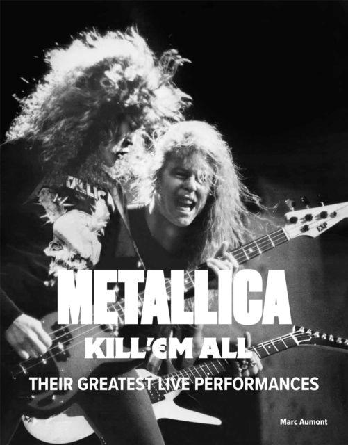 Metallica: Kill 'Em All: Their Greatest Live Performances - Marc Aumont - Books - Quercus Publishing - 9781529438277 - October 10, 2024