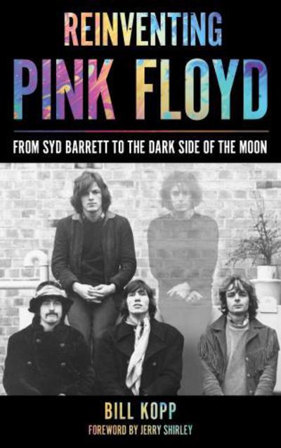 Cover for Bill Kopp · Reinventing Pink Floyd: From Syd Barrett to the Dark Side of the Moon (Hardcover Book) (2018)