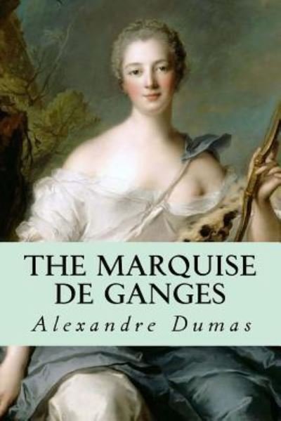 The Marquise de Ganges - Alexandre Dumas - Livres - Createspace Independent Publishing Platf - 9781539424277 - 9 octobre 2016
