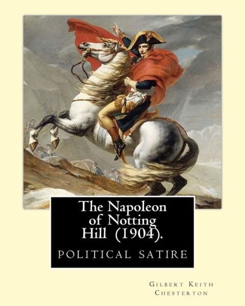The Napoleon of Notting Hill (1904). By - G K Chesterton - Books - Createspace Independent Publishing Platf - 9781542493277 - January 11, 2017