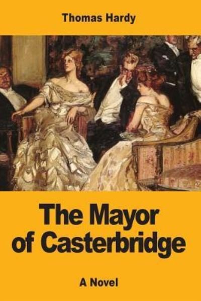 The Mayor of Casterbridge - Thomas Hardy - Książki - Createspace Independent Publishing Platf - 9781546833277 - 21 maja 2017
