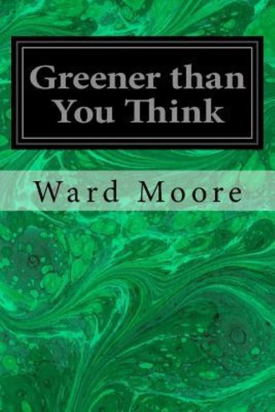 Greener than You Think - Ward Moore - Książki - Createspace Independent Publishing Platf - 9781548615277 - 5 lipca 2017